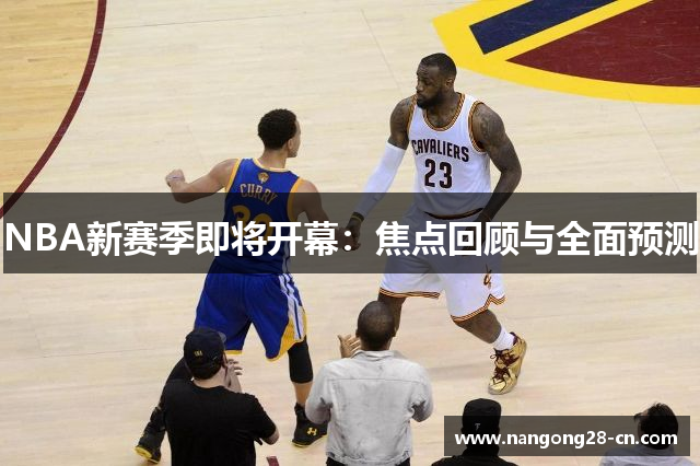 NBA新赛季即将开幕：焦点回顾与全面预测