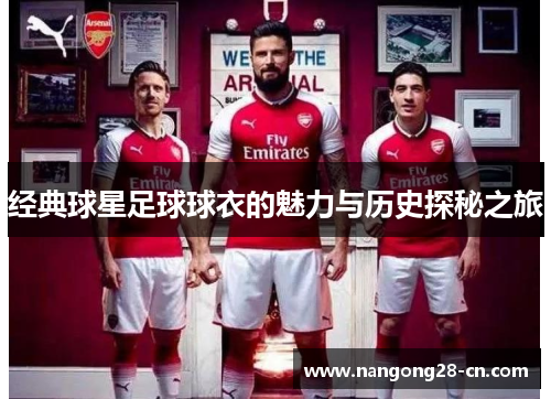 经典球星足球球衣的魅力与历史探秘之旅