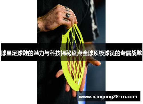 球星足球鞋的魅力与科技揭秘盘点全球顶级球员的专属战靴