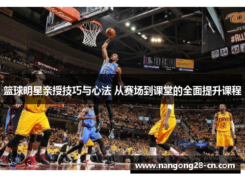 篮球明星亲授技巧与心法 从赛场到课堂的全面提升课程